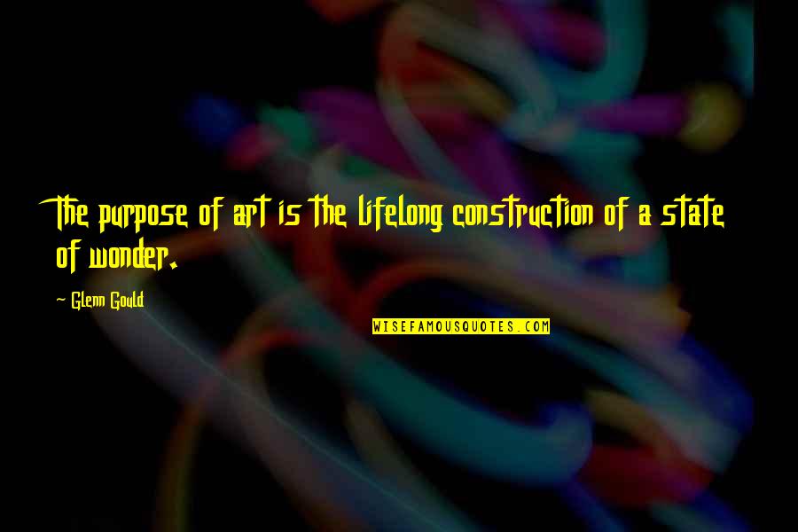 Funny Elsa Quotes By Glenn Gould: The purpose of art is the lifelong construction