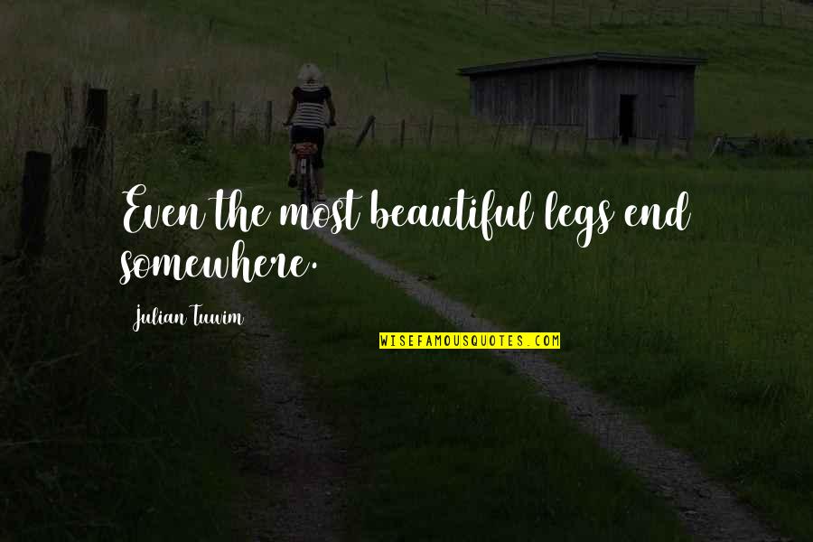 Funny Embalming Quotes By Julian Tuwim: Even the most beautiful legs end somewhere. Funny Embalming Quotes By Julian Tuwim: Even the most beautiful legs end somewhere.