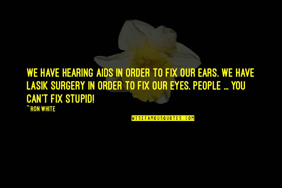 Funny Embalming Quotes By Ron White: We have hearing aids in order to fix Funny Embalming Quotes By Ron White: We have hearing aids in order to fix