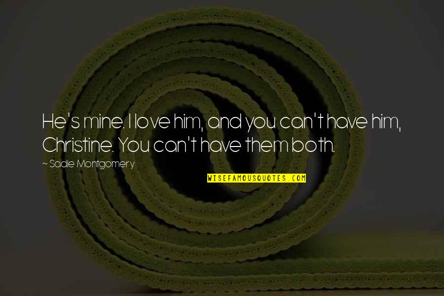 Funny Embarrassing Parents Quotes By Sadie Montgomery: He's mine. I love him, and you can't