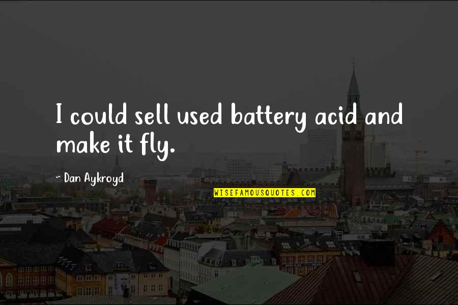 Funny Empathy Quotes By Dan Aykroyd: I could sell used battery acid and make