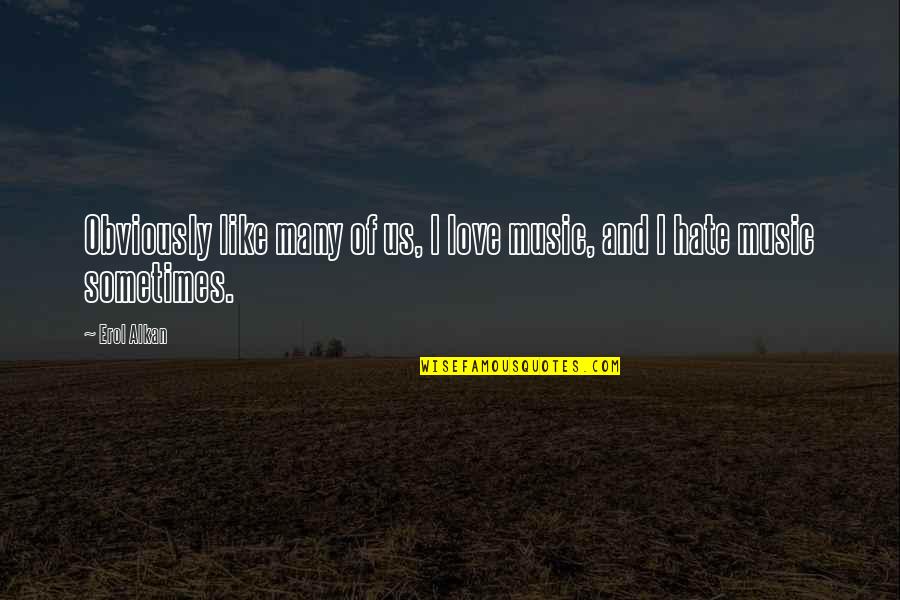 Funny Empathy Quotes By Erol Alkan: Obviously like many of us, I love music,