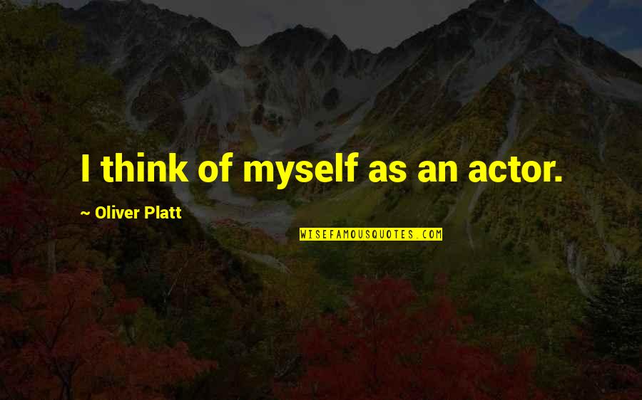 Funny Empathy Quotes By Oliver Platt: I think of myself as an actor.