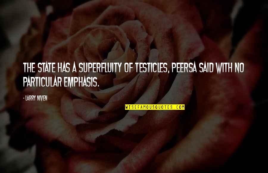 Funny Emphasis Quotes By Larry Niven: The State has a superfluity of testicles, Peersa