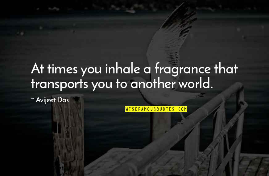 Funny End Of Chemo Quotes By Avijeet Das: At times you inhale a fragrance that transports