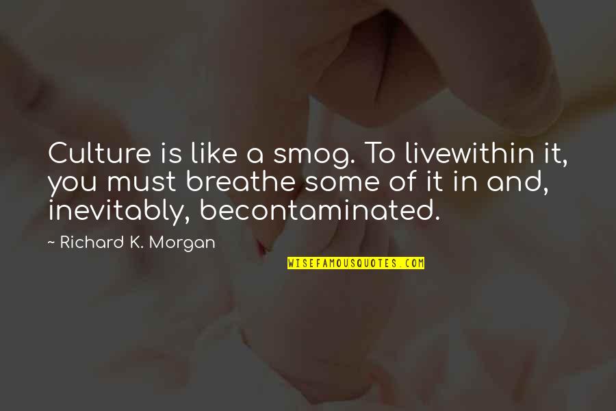 Funny End Of Chemo Quotes By Richard K. Morgan: Culture is like a smog. To livewithin it,