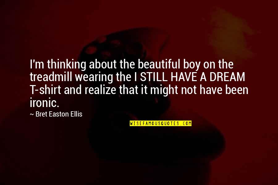 Funny End Of The Semester Quotes By Bret Easton Ellis: I'm thinking about the beautiful boy on the