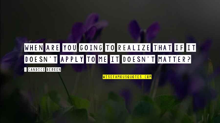 Funny End Of Vacation Quotes By Candice Bergen: When are you going to realize that if