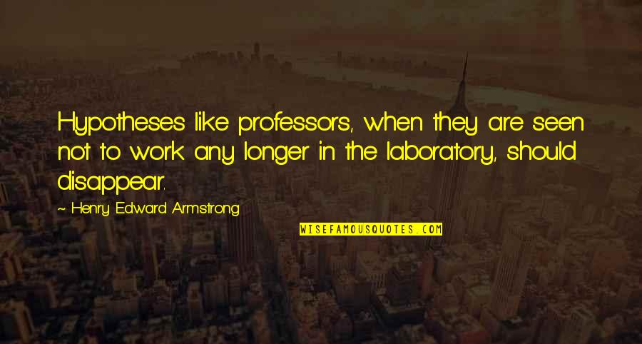 Funny Endangered Species Quotes By Henry Edward Armstrong: Hypotheses like professors, when they are seen not