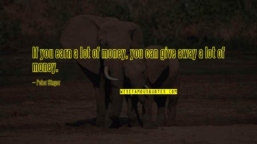 Funny Englisch Quotes By Peter Singer: If you earn a lot of money, you