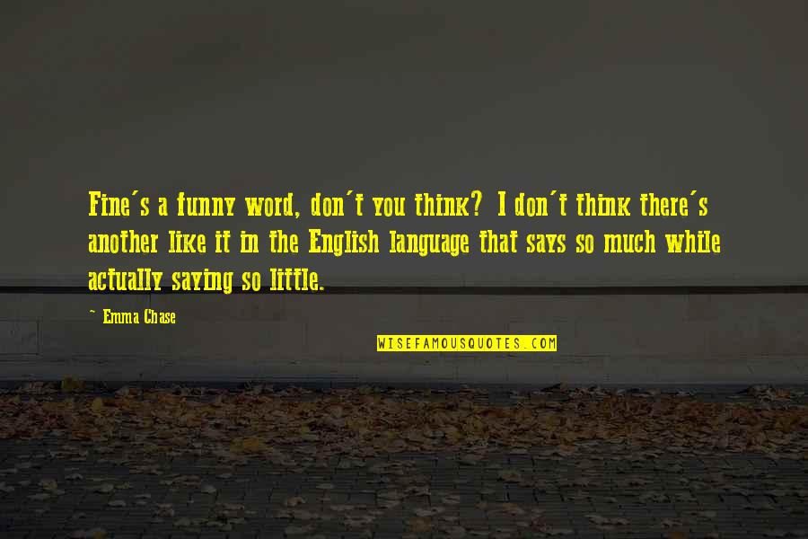 Funny English Quotes By Emma Chase: Fine's a funny word, don't you think? I