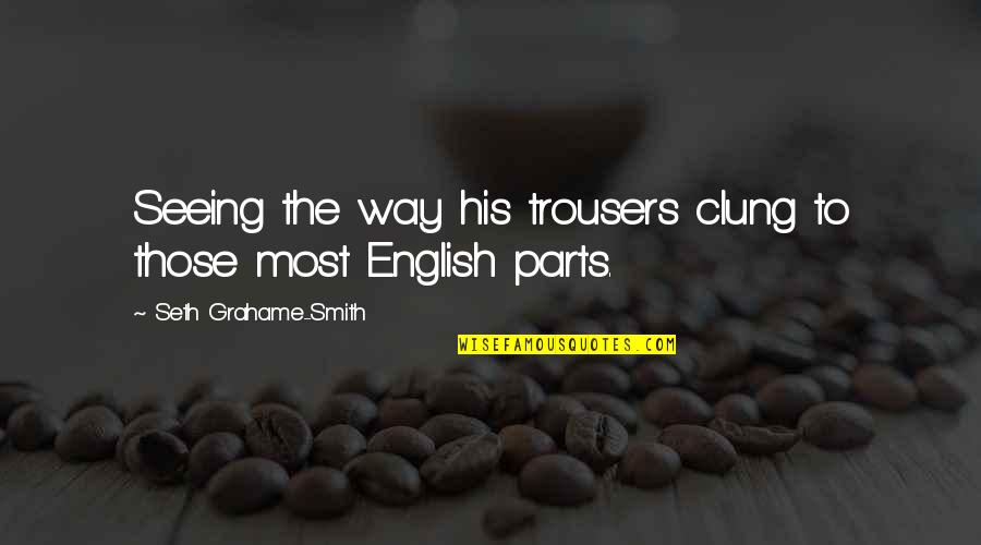 Funny English Quotes By Seth Grahame-Smith: Seeing the way his trousers clung to those