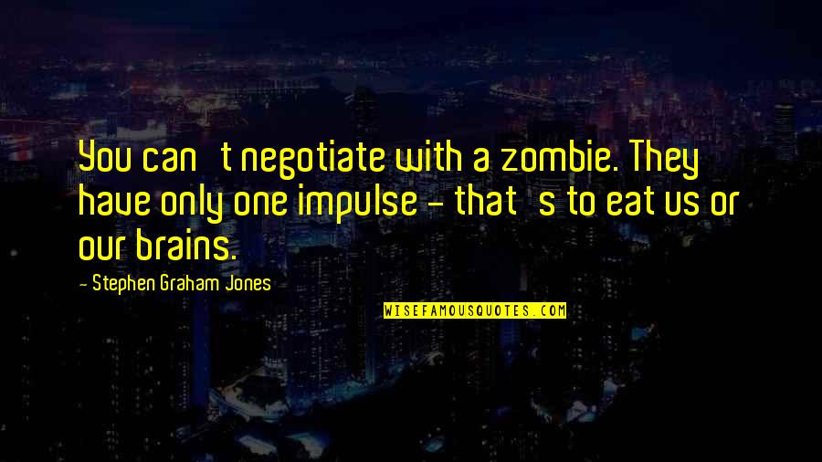 Funny Enlightening Quotes By Stephen Graham Jones: You can't negotiate with a zombie. They have Funny Enlightening Quotes By Stephen Graham Jones: You can't negotiate with a zombie. They have