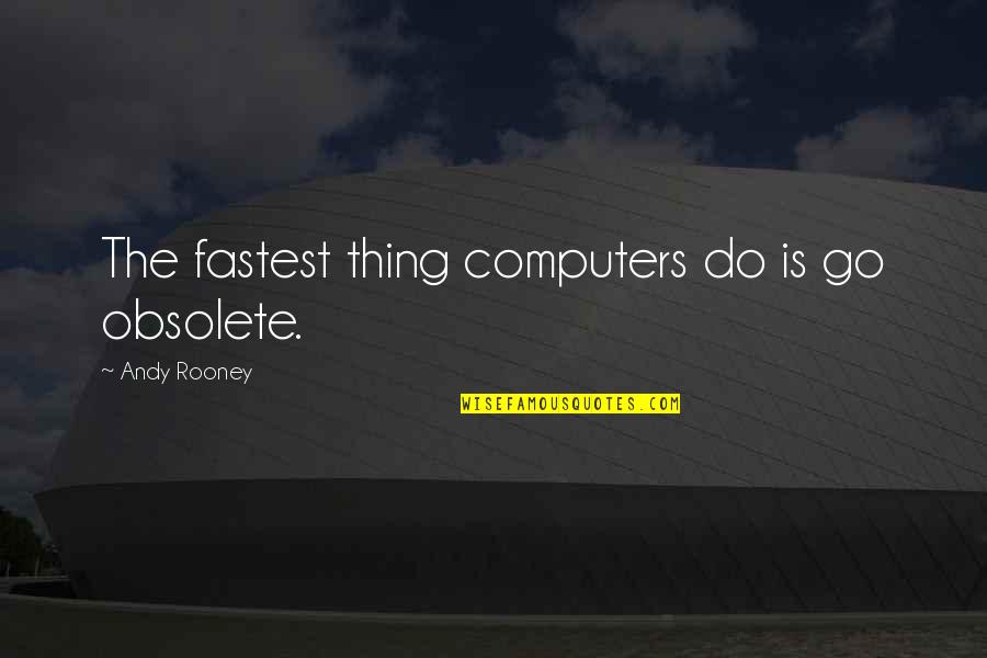 Funny Enthusiastic Quotes By Andy Rooney: The fastest thing computers do is go obsolete.