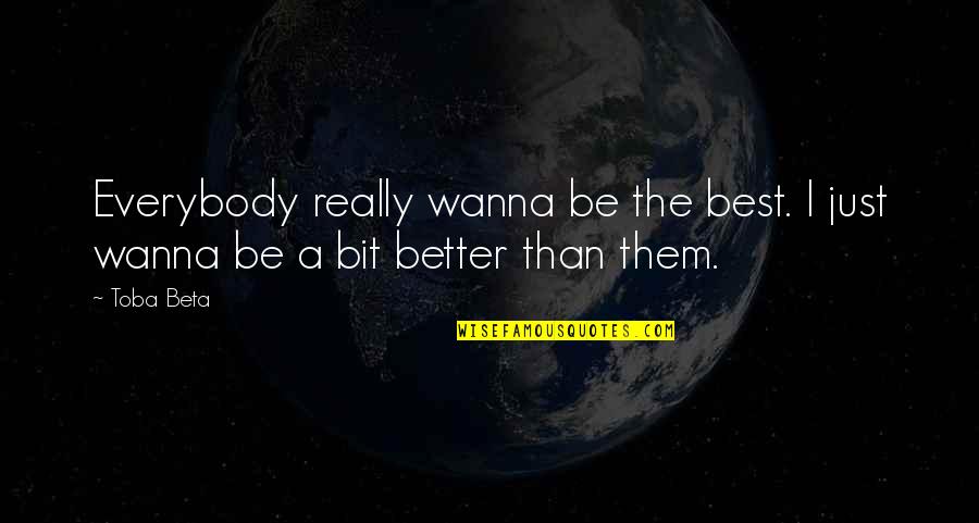 Funny Entp Quotes By Toba Beta: Everybody really wanna be the best. I just Funny Entp Quotes By Toba Beta: Everybody really wanna be the best. I just