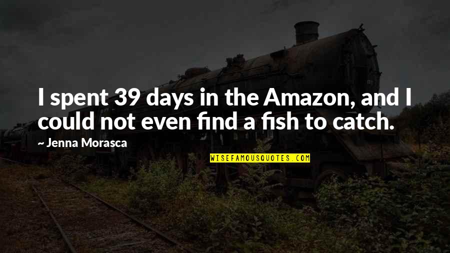 Funny Entrance Quotes By Jenna Morasca: I spent 39 days in the Amazon, and
