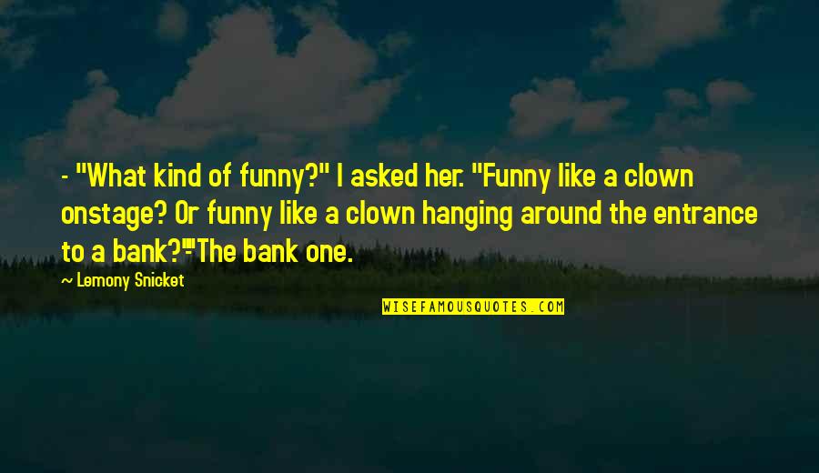 Funny Entrance Quotes By Lemony Snicket: - "What kind of funny?" I asked her.