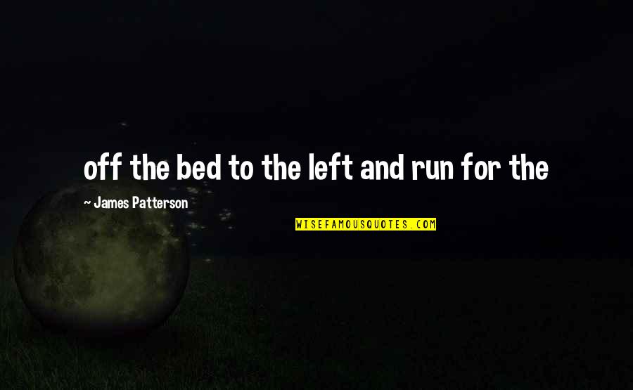 Funny Entryway Quotes By James Patterson: off the bed to the left and run
