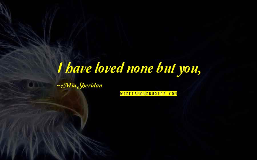 Funny Entryway Quotes By Mia Sheridan: I have loved none but you,