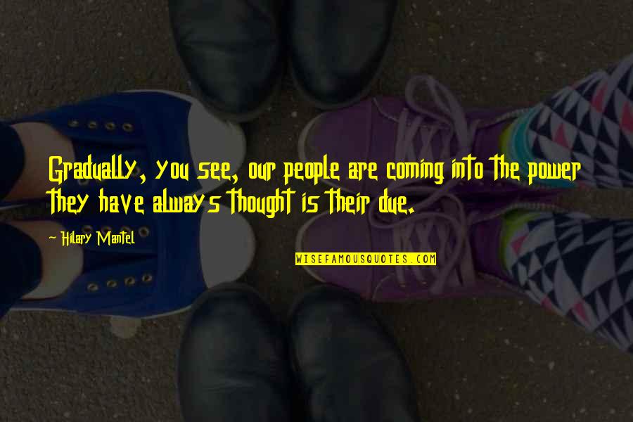 Funny Epilepsy Quotes By Hilary Mantel: Gradually, you see, our people are coming into Funny Epilepsy Quotes By Hilary Mantel: Gradually, you see, our people are coming into