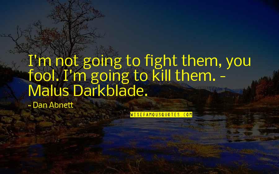 Funny Equation Quotes By Dan Abnett: I'm not going to fight them, you fool.