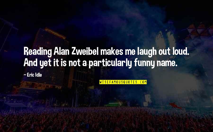 Funny Eric Idle Quotes By Eric Idle: Reading Alan Zweibel makes me laugh out loud.
