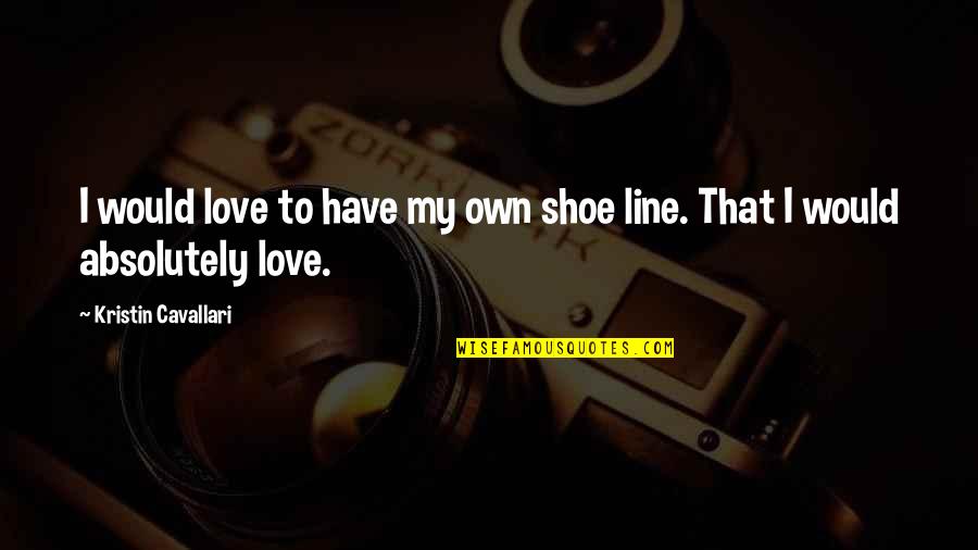 Funny Escanaba In Da Moonlight Quotes By Kristin Cavallari: I would love to have my own shoe Funny Escanaba In Da Moonlight Quotes By Kristin Cavallari: I would love to have my own shoe