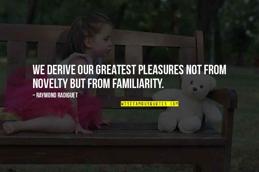 Funny Esl Quotes By Raymond Radiguet: We derive our greatest pleasures not from novelty