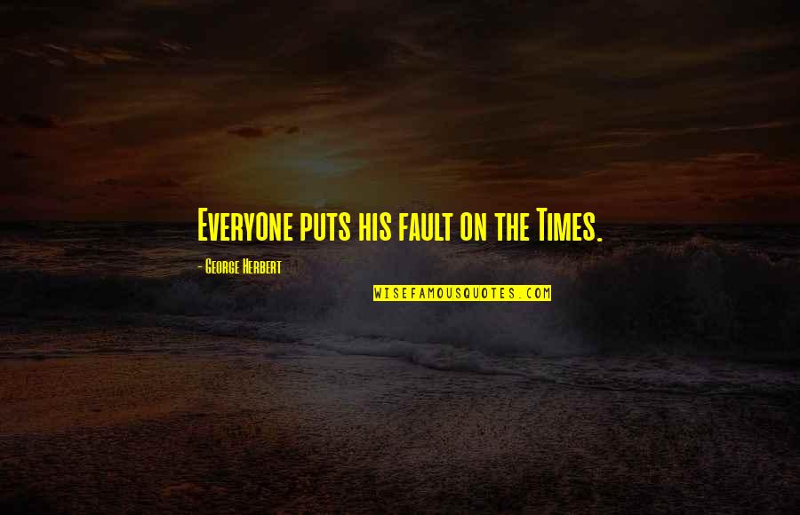 Funny Esoteric Quotes By George Herbert: Everyone puts his fault on the Times.