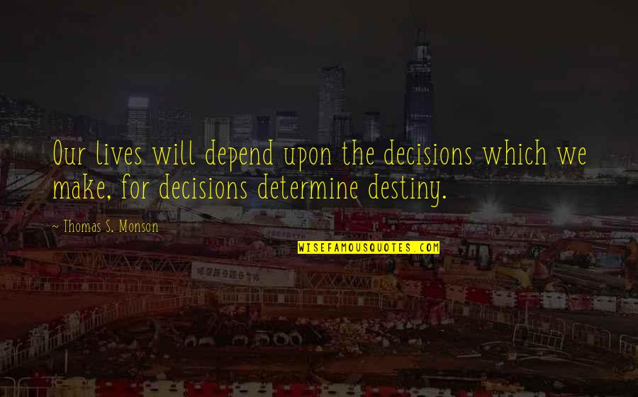 Funny Espn Quotes By Thomas S. Monson: Our lives will depend upon the decisions which