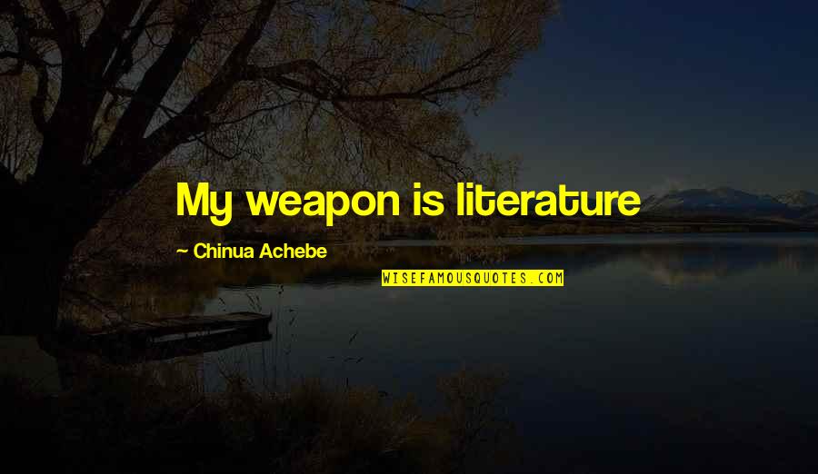 Funny Evacuation Quotes By Chinua Achebe: My weapon is literature Funny Evacuation Quotes By Chinua Achebe: My weapon is literature