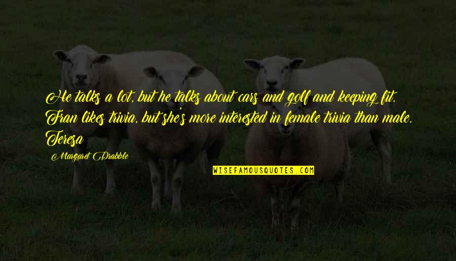 Funny Evacuation Quotes By Margaret Drabble: He talks a lot, but he talks about Funny Evacuation Quotes By Margaret Drabble: He talks a lot, but he talks about