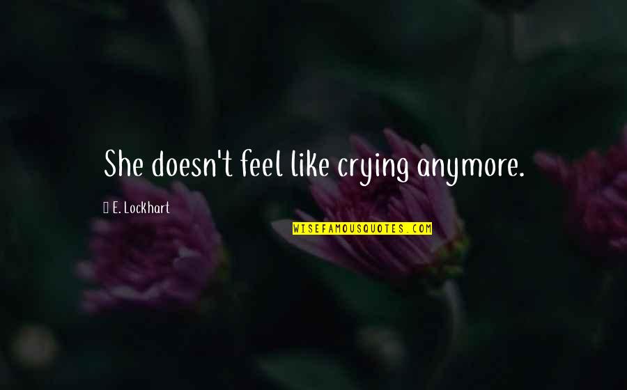 Funny Evenings Quotes By E. Lockhart: She doesn't feel like crying anymore. Funny Evenings Quotes By E. Lockhart: She doesn't feel like crying anymore.