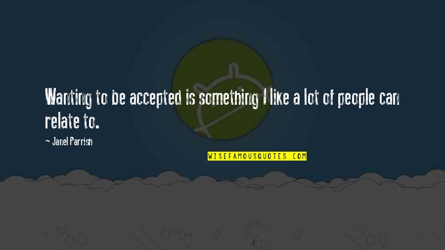 Funny Evenings Quotes By Janel Parrish: Wanting to be accepted is something I like