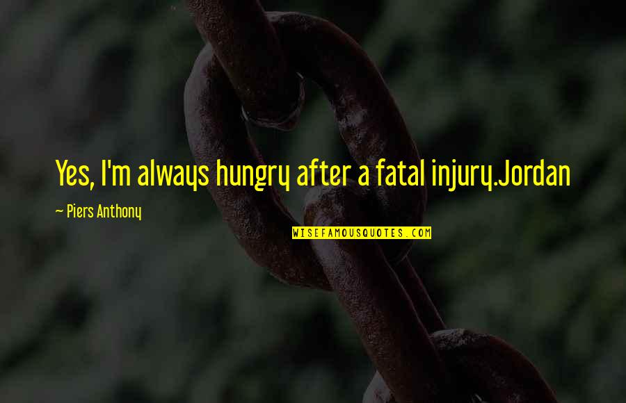 Funny Evenings Quotes By Piers Anthony: Yes, I'm always hungry after a fatal injury.Jordan Funny Evenings Quotes By Piers Anthony: Yes, I'm always hungry after a fatal injury.Jordan