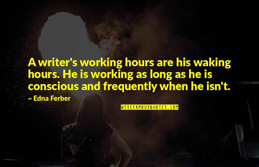 Funny Event Planner Quotes By Edna Ferber: A writer's working hours are his waking hours.