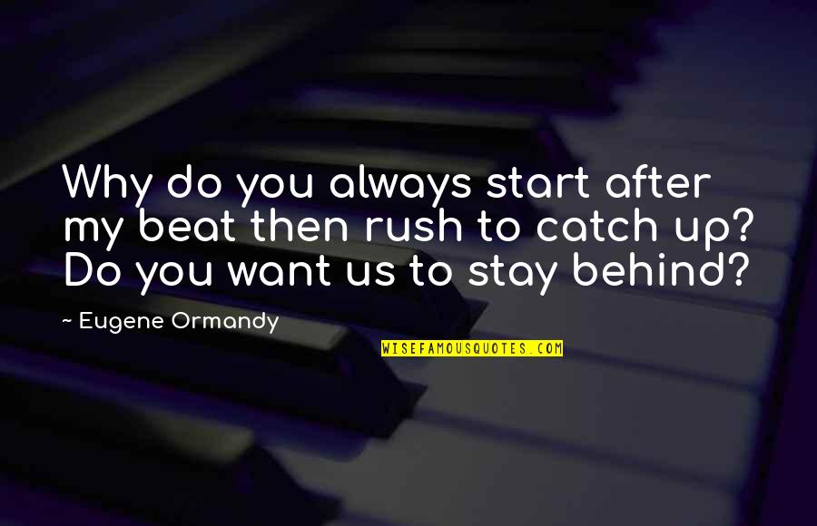 Funny Ever After Quotes By Eugene Ormandy: Why do you always start after my beat Funny Ever After Quotes By Eugene Ormandy: Why do you always start after my beat
