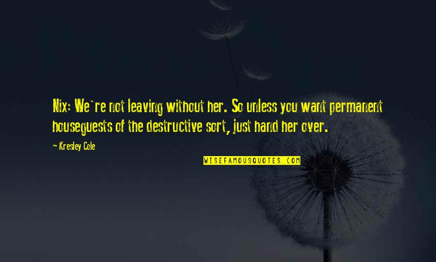 Funny Ever After Quotes By Kresley Cole: Nix: We're not leaving without her. So unless Funny Ever After Quotes By Kresley Cole: Nix: We're not leaving without her. So unless