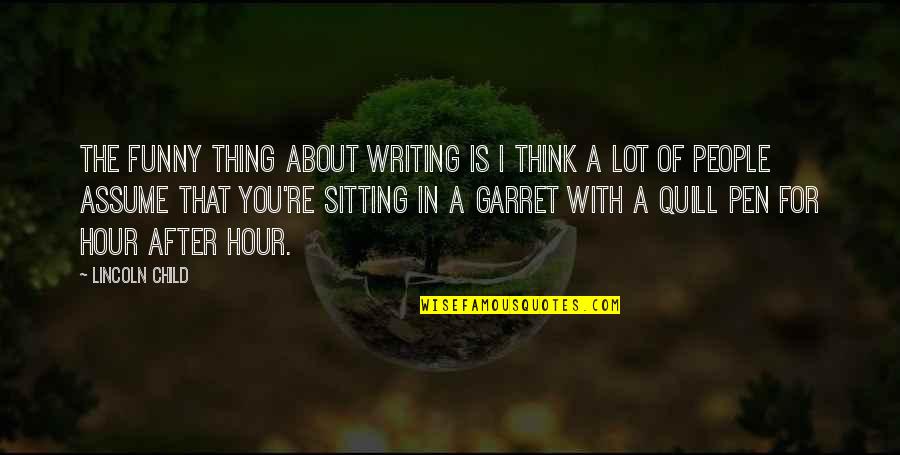 Funny Ever After Quotes By Lincoln Child: The funny thing about writing is I think Funny Ever After Quotes By Lincoln Child: The funny thing about writing is I think