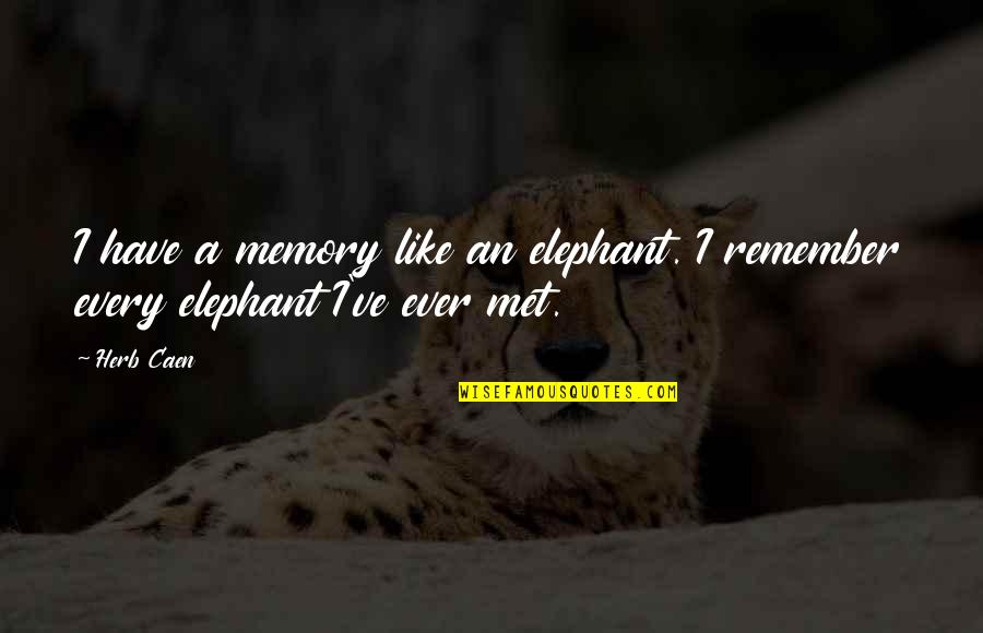 Funny Ever Quotes By Herb Caen: I have a memory like an elephant. I