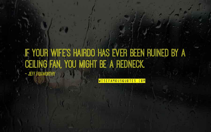 Funny Ever Quotes By Jeff Foxworthy: If your wife's hairdo has ever been ruined Funny Ever Quotes By Jeff Foxworthy: If your wife's hairdo has ever been ruined