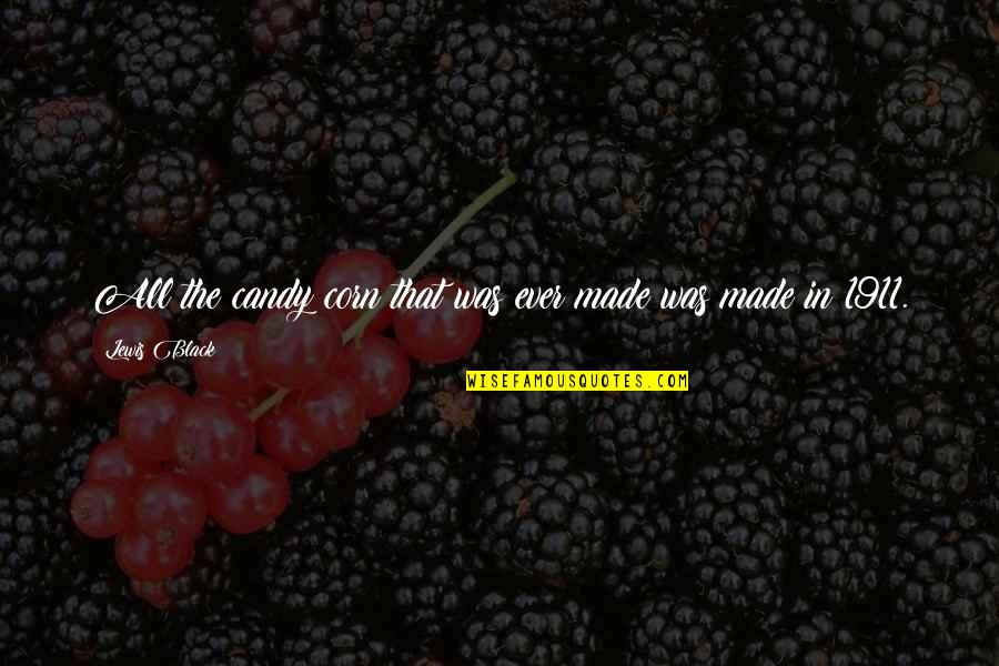 Funny Ever Quotes By Lewis Black: All the candy corn that was ever made Funny Ever Quotes By Lewis Black: All the candy corn that was ever made