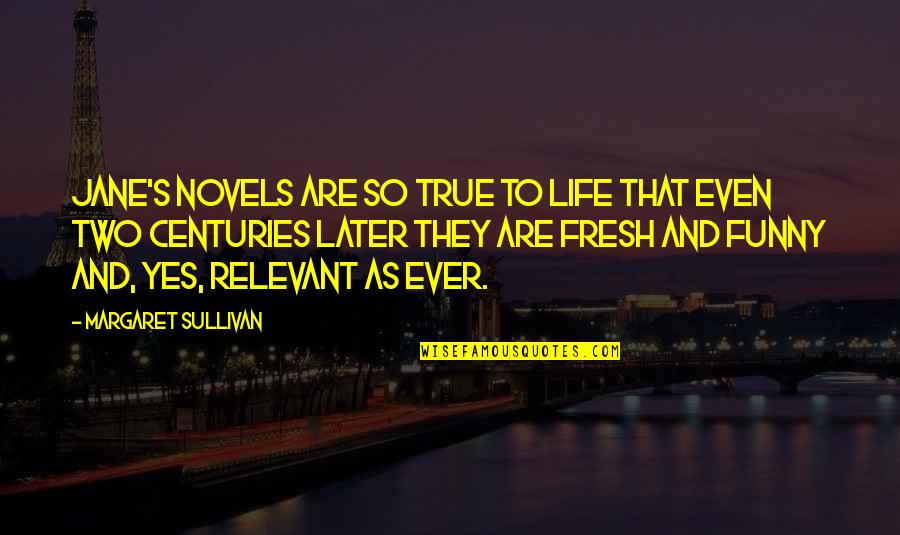 Funny Ever Quotes By Margaret Sullivan: Jane's novels are so true to life that Funny Ever Quotes By Margaret Sullivan: Jane's novels are so true to life that