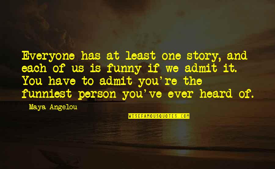 Funny Ever Quotes By Maya Angelou: Everyone has at least one story, and each Funny Ever Quotes By Maya Angelou: Everyone has at least one story, and each