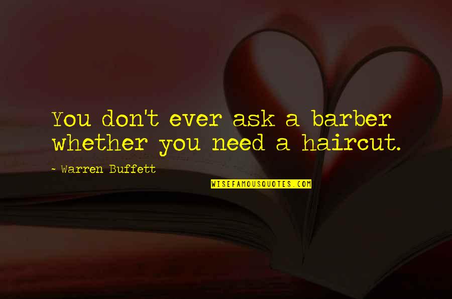 Funny Ever Quotes By Warren Buffett: You don't ever ask a barber whether you Funny Ever Quotes By Warren Buffett: You don't ever ask a barber whether you