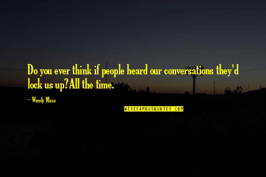 Funny Ever Quotes By Wendy Mass: Do you ever think if people heard our