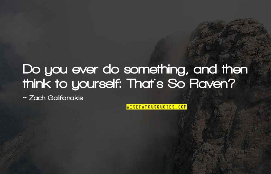 Funny Ever Quotes By Zach Galifianakis: Do you ever do something, and then think