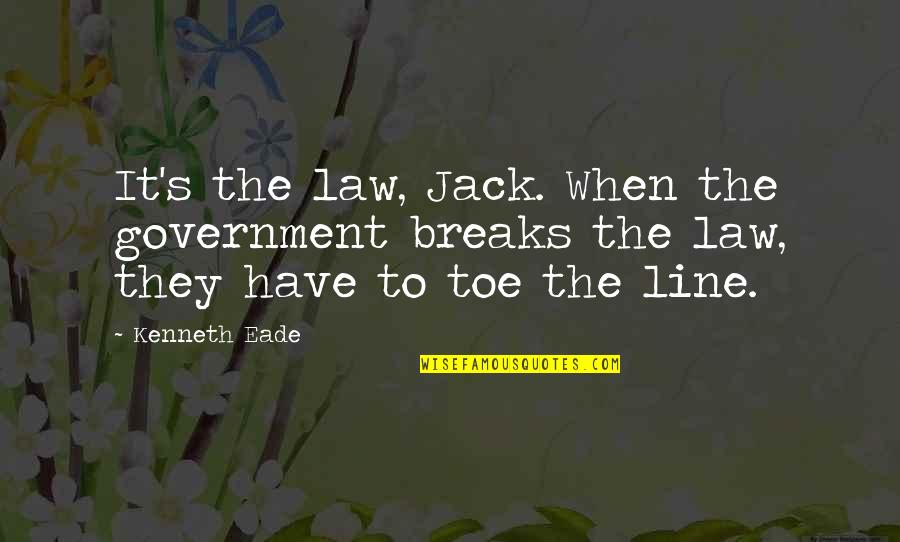 Funny Evergreen Quotes By Kenneth Eade: It's the law, Jack. When the government breaks