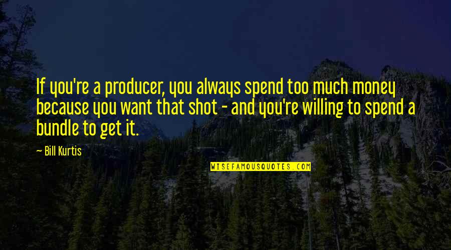 Funny Everyday Life Quotes By Bill Kurtis: If you're a producer, you always spend too
