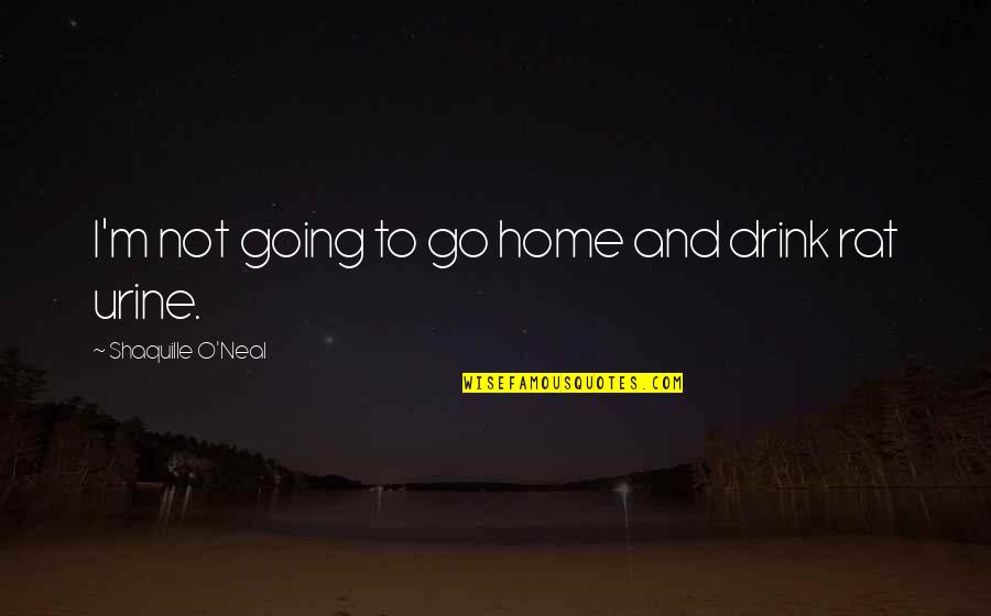 Funny Everyday Life Quotes By Shaquille O'Neal: I'm not going to go home and drink